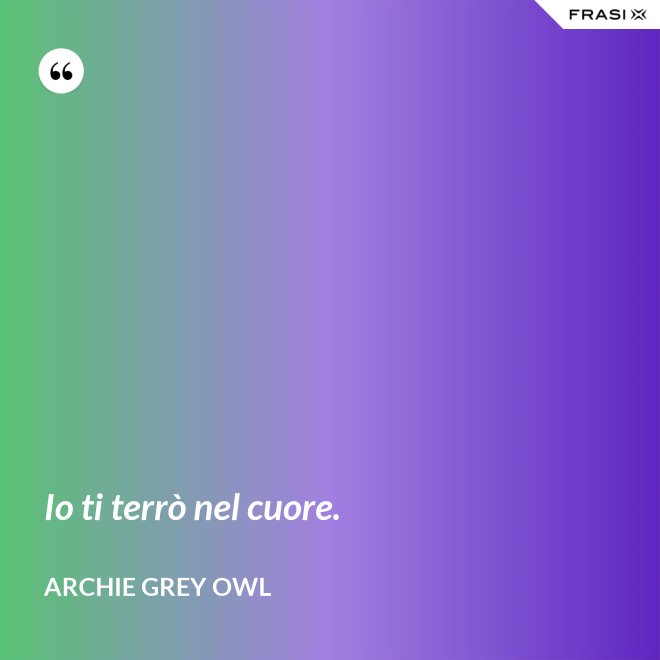 Io ti terrò nel cuore. - Archie Grey Owl