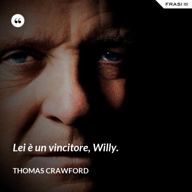 Lei è un vincitore, Willy. - Thomas Crawford
