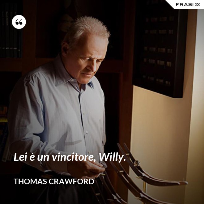 Lei è un vincitore, Willy. - Thomas Crawford