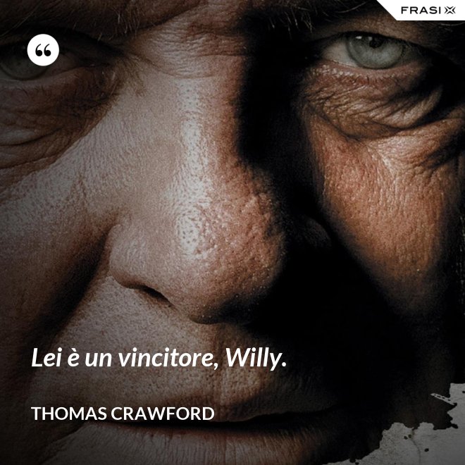 Lei è un vincitore, Willy. - Thomas Crawford
