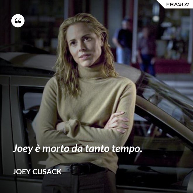 Joey è morto da tanto tempo. - Joey Cusack