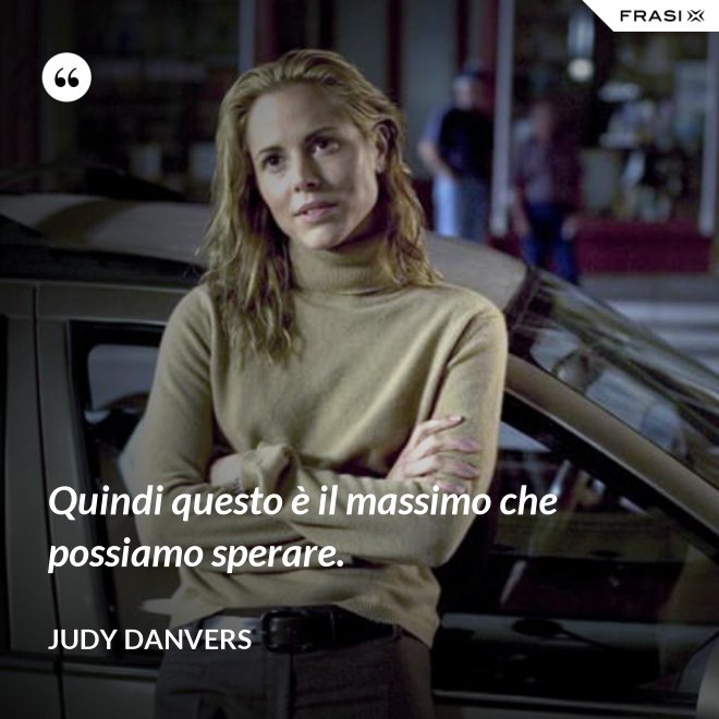 Quindi questo è il massimo che possiamo sperare. - Judy Danvers