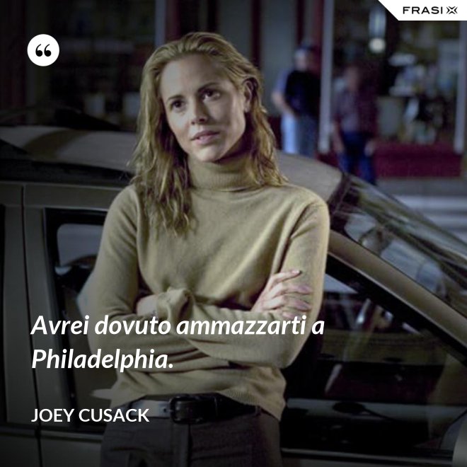 Avrei dovuto ammazzarti a Philadelphia. - Joey Cusack