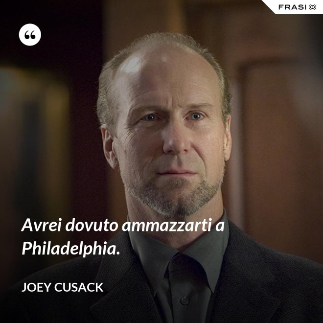 Avrei dovuto ammazzarti a Philadelphia. - Joey Cusack
