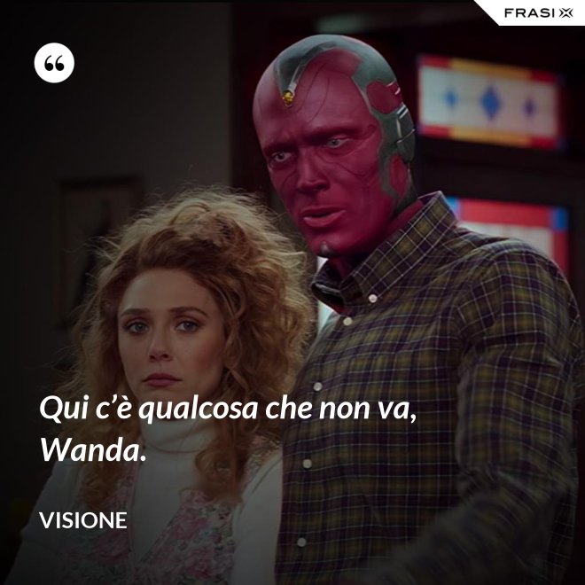 Qui c’è qualcosa che non va, Wanda. - Visione