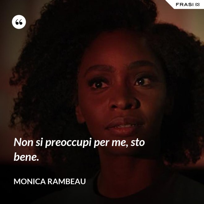 Non si preoccupi per me, sto bene. - Monica Rambeau