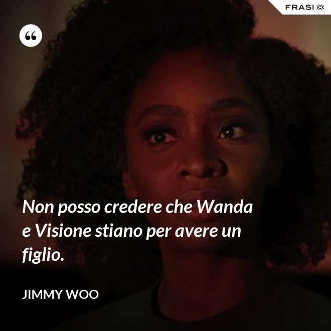 Non posso credere che Wanda e Visione stiano per avere un figlio. - Jimmy Woo