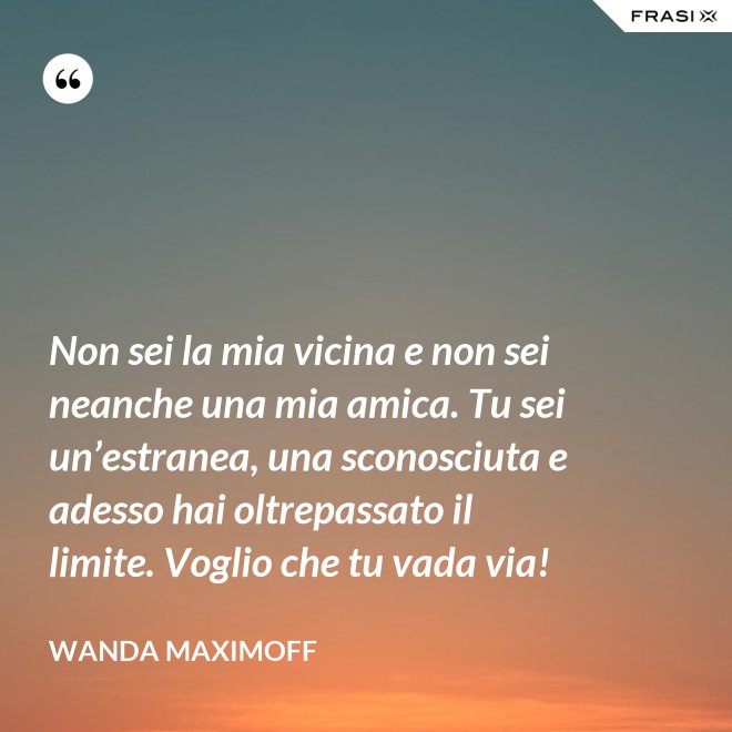 Non sei la mia vicina e non sei neanche una mia amica. Tu sei un’estranea, una sconosciuta e adesso hai oltrepassato il limite. Voglio che tu vada via! - Wanda Maximoff