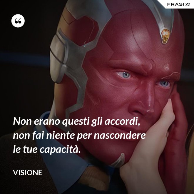 Non erano questi gli accordi, non fai niente per nascondere le tue capacità. - Visione