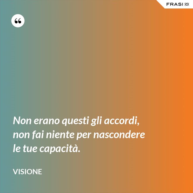 Non erano questi gli accordi, non fai niente per nascondere le tue capacità. - Visione
