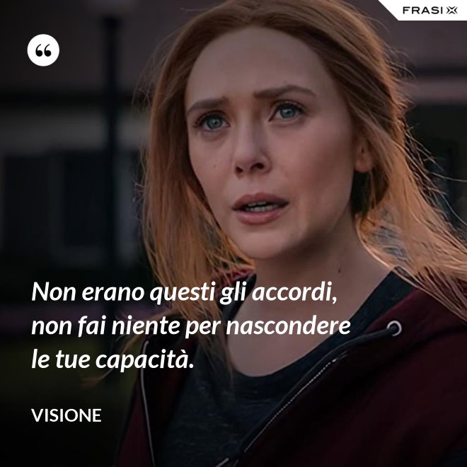 Non erano questi gli accordi, non fai niente per nascondere le tue capacità. - Visione