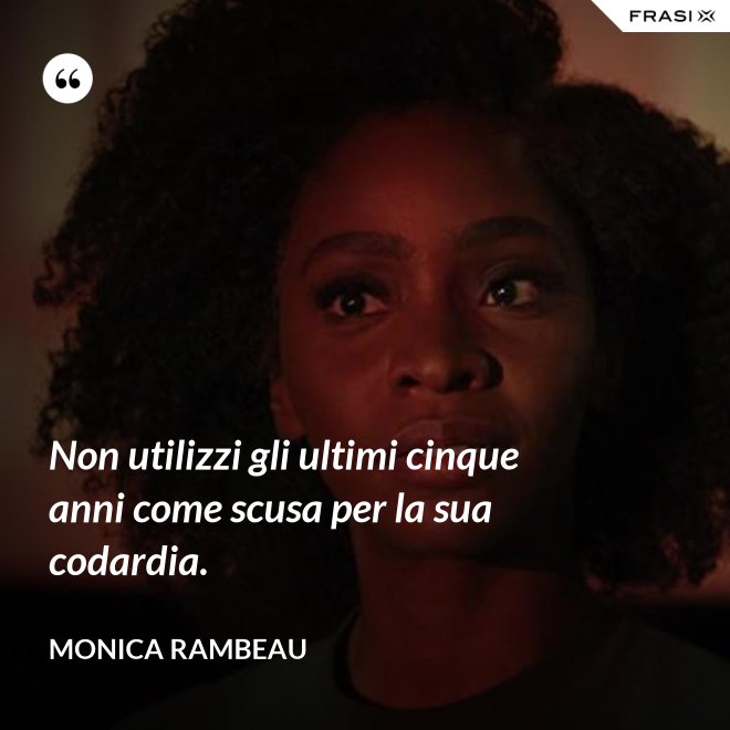Non utilizzi gli ultimi cinque anni come scusa per la sua codardia. - Monica Rambeau