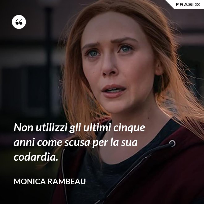 Non utilizzi gli ultimi cinque anni come scusa per la sua codardia. - Monica Rambeau