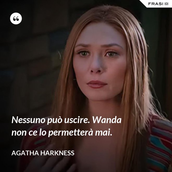 Nessuno può uscire. Wanda non ce lo permetterà mai. - Agatha Harkness