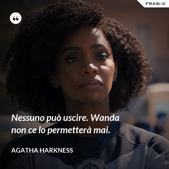 Nessuno può uscire. Wanda non ce lo permetterà mai. - Agatha Harkness