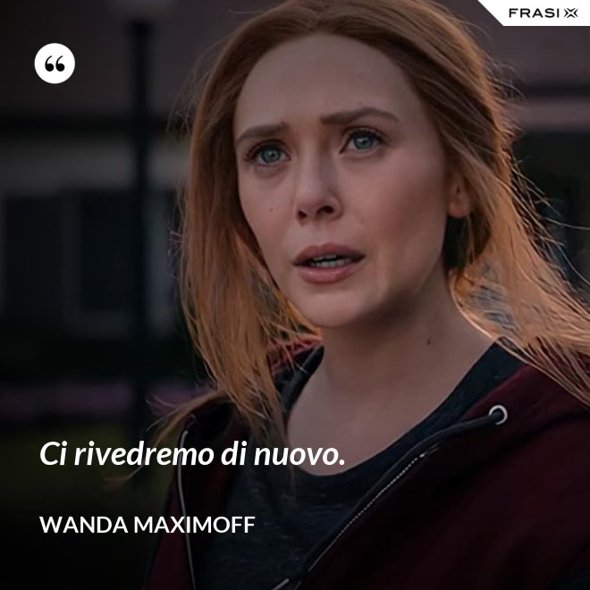 Ci rivedremo di nuovo. - Wanda Maximoff