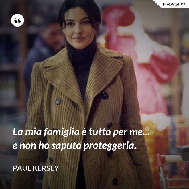 La mia famiglia è tutto per me... e non ho saputo proteggerla. - Paul Kersey