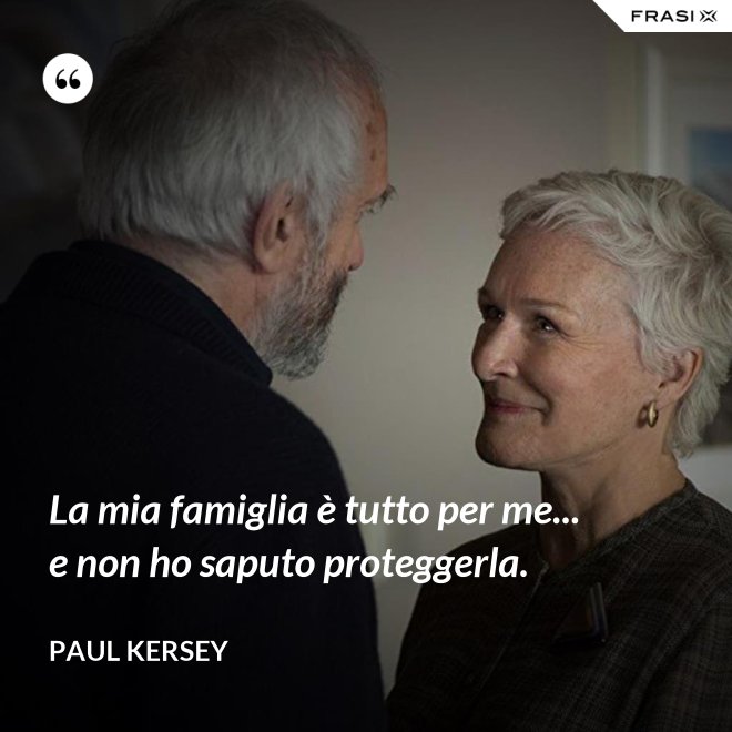 La mia famiglia è tutto per me... e non ho saputo proteggerla. - Paul Kersey