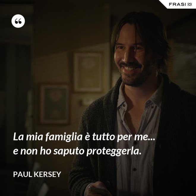 La mia famiglia è tutto per me... e non ho saputo proteggerla. - Paul Kersey