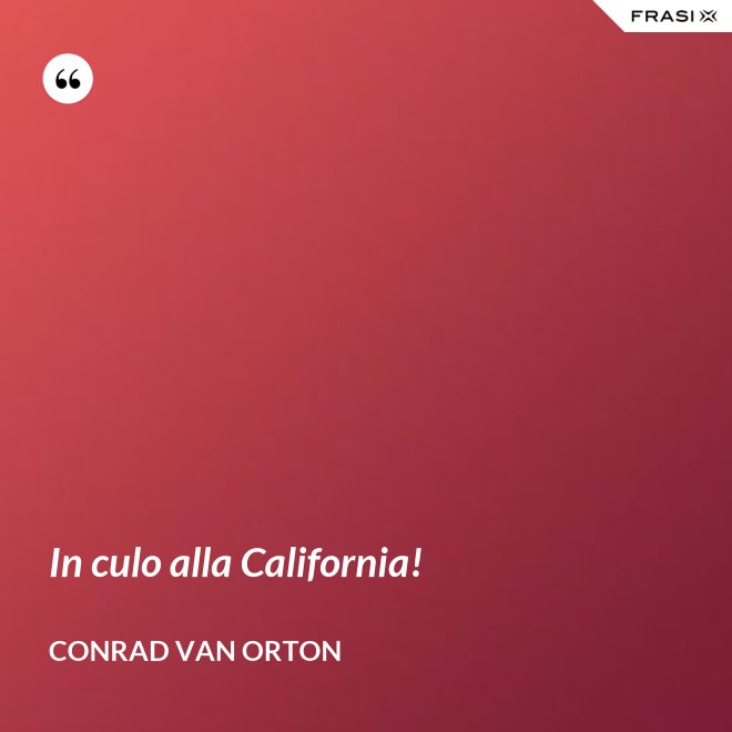 In culo alla California! - Conrad Van Orton