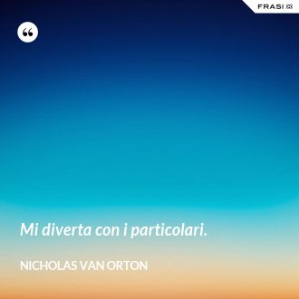 Mi diverta con i particolari. - Nicholas Van Orton