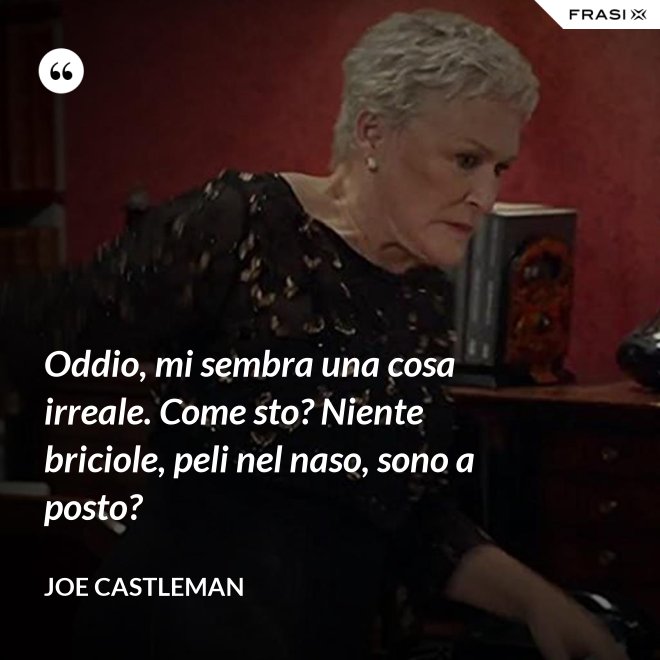 Oddio, mi sembra una cosa irreale. Come sto? Niente briciole, peli nel naso, sono a posto? - Joe Castleman