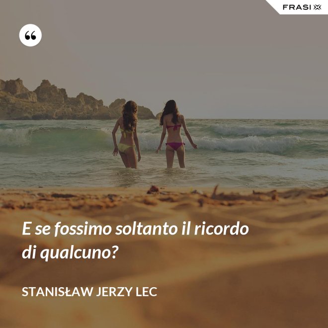 E se fossimo soltanto il ricordo di qualcuno? - Stanisław Jerzy Lec