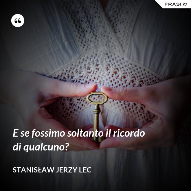 E se fossimo soltanto il ricordo di qualcuno? - Stanisław Jerzy Lec