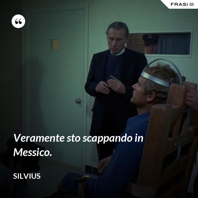 Veramente sto scappando in Messico. - Silvius