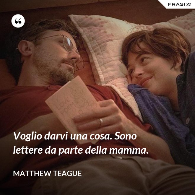 Voglio darvi una cosa. Sono lettere da parte della mamma. - Matthew Teague