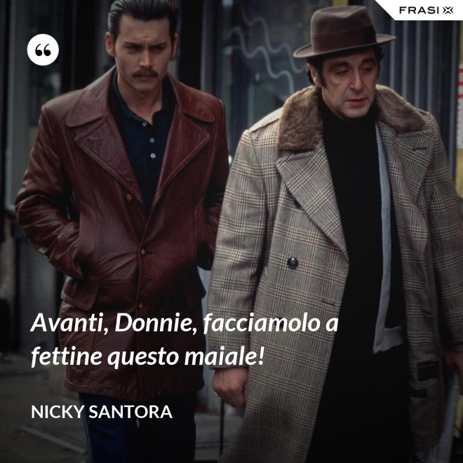 Avanti, Donnie, facciamolo a fettine questo maiale! - Nicky Santora