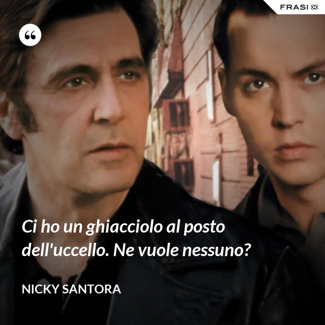 Ci ho un ghiacciolo al posto dell'uccello. Ne vuole nessuno? - Nicky Santora
