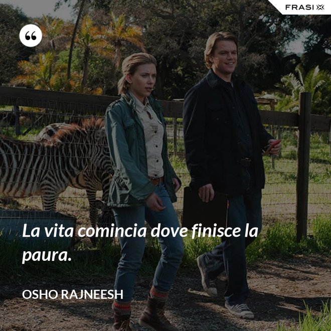 La vita comincia dove finisce la paura. - Osho Rajneesh