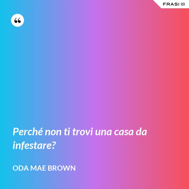 Perché non ti trovi una casa da infestare? - Oda Mae Brown