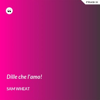 Dille che l'amo! - Sam Wheat