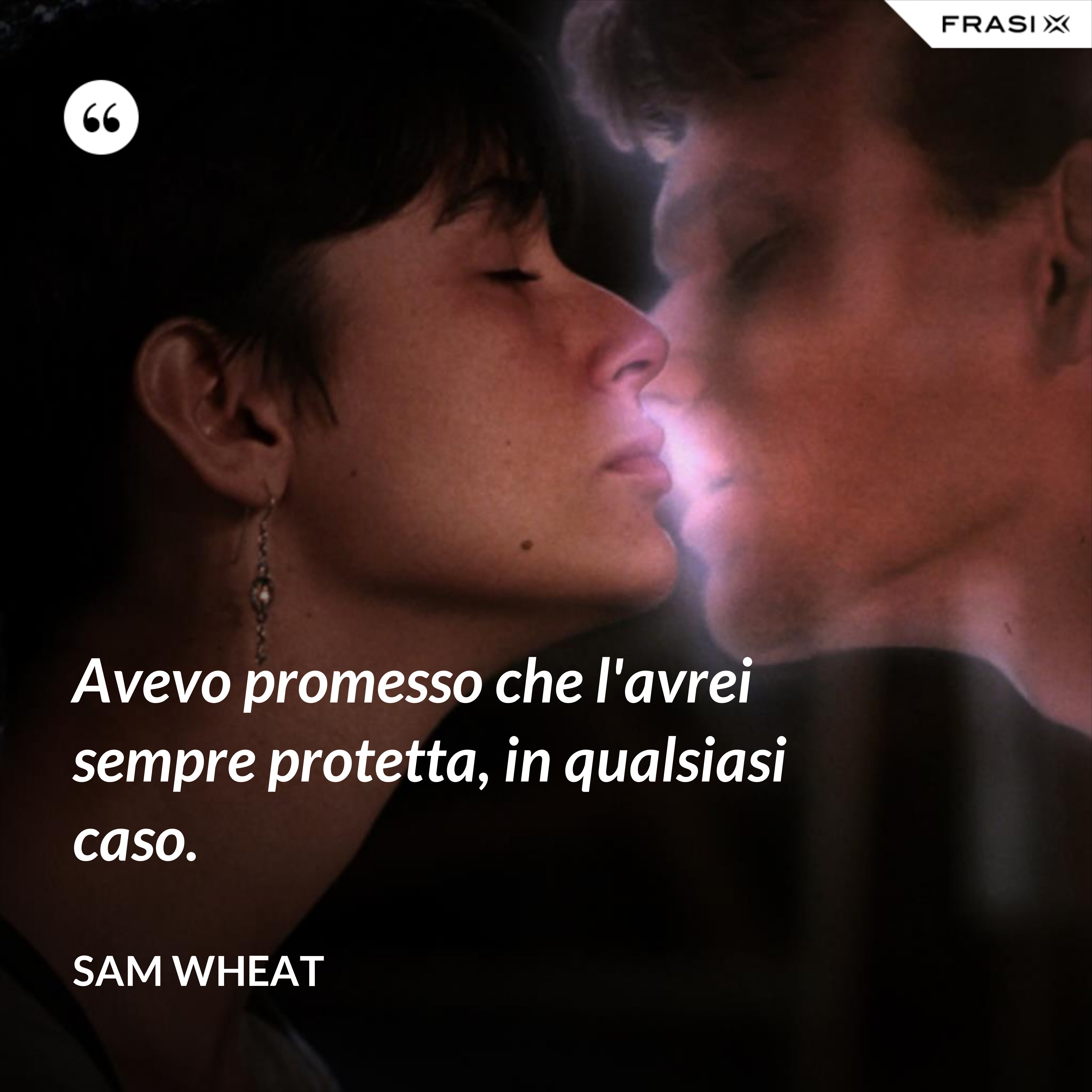Avevo promesso che l'avrei sempre protetta, in qualsiasi caso. - Sam Wheat