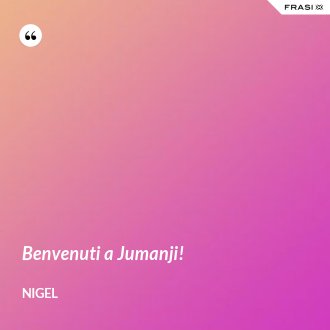 Benvenuti a Jumanji! - Nigel