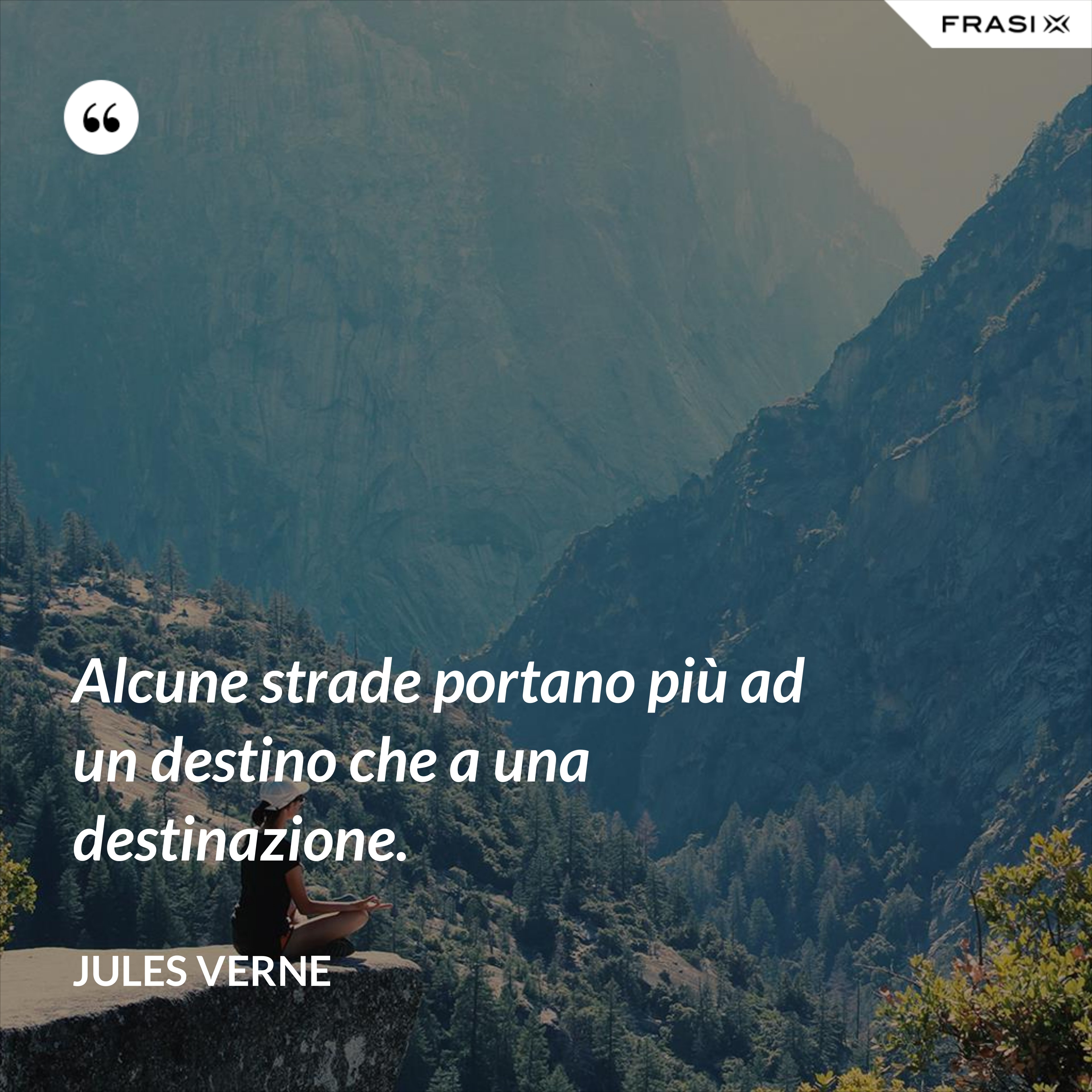 Alcune strade portano più ad un destino che a una destinazione. - Jules Verne