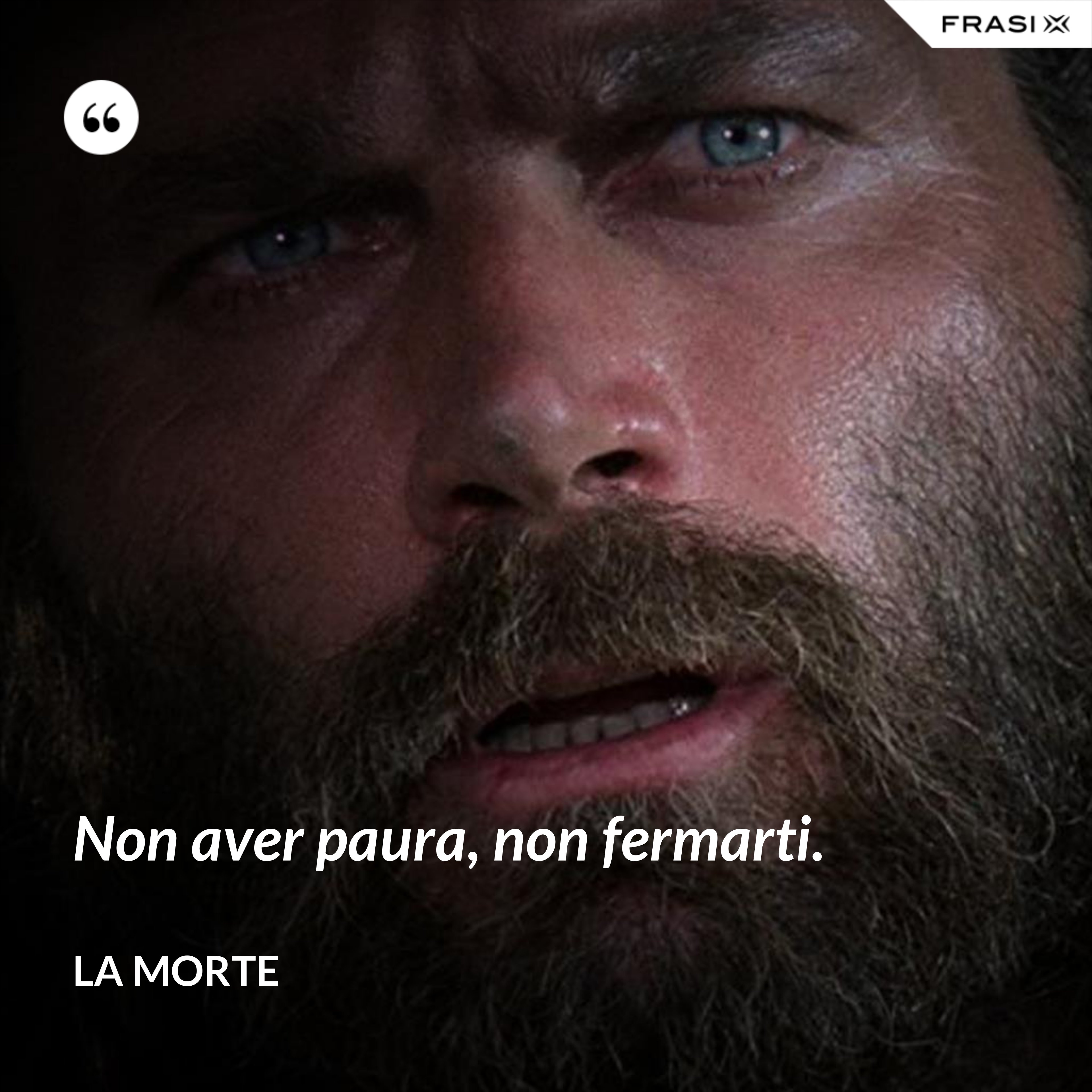 Non aver paura, non fermarti. - La morte