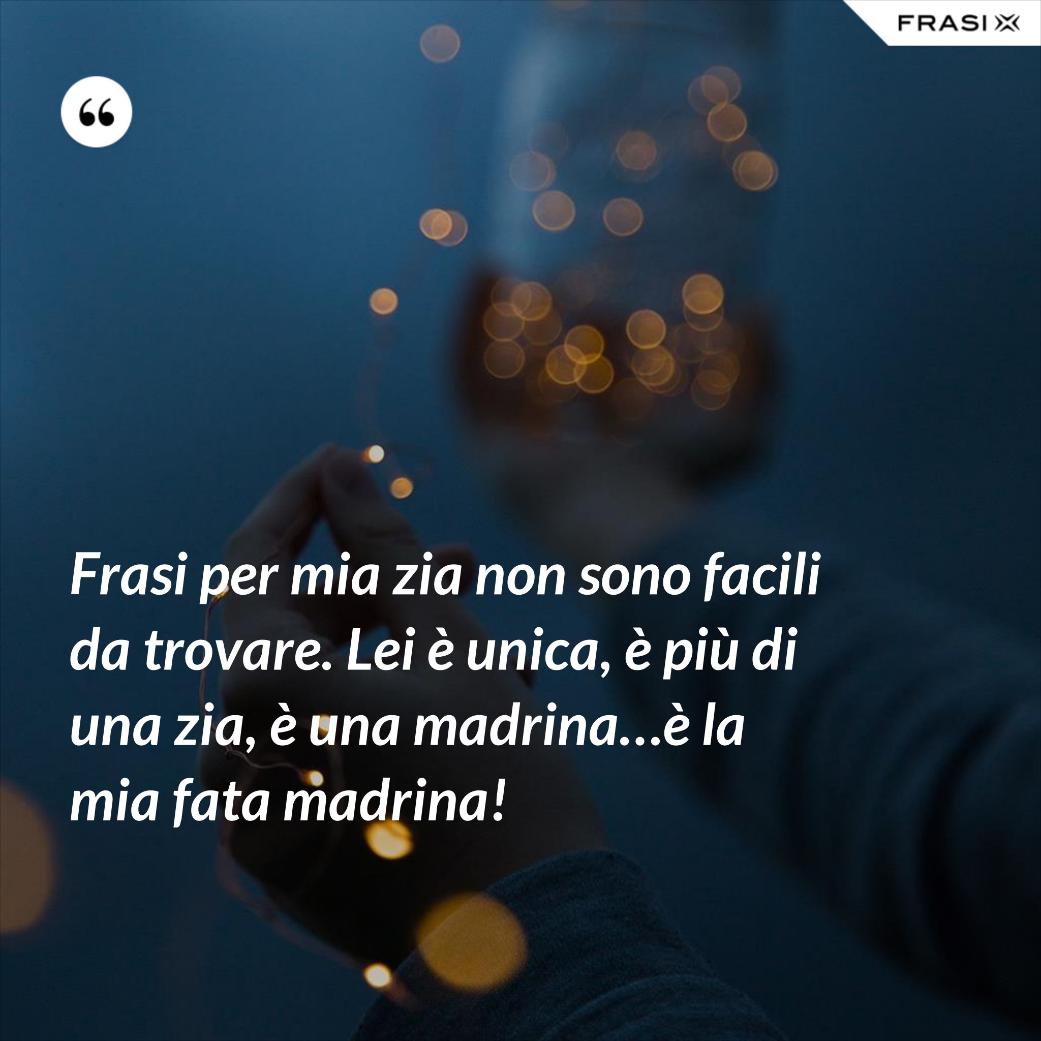 Frasi per mia zia non sono facili da trovare. Lei è unica, è più di una zia, è una madrina…è la