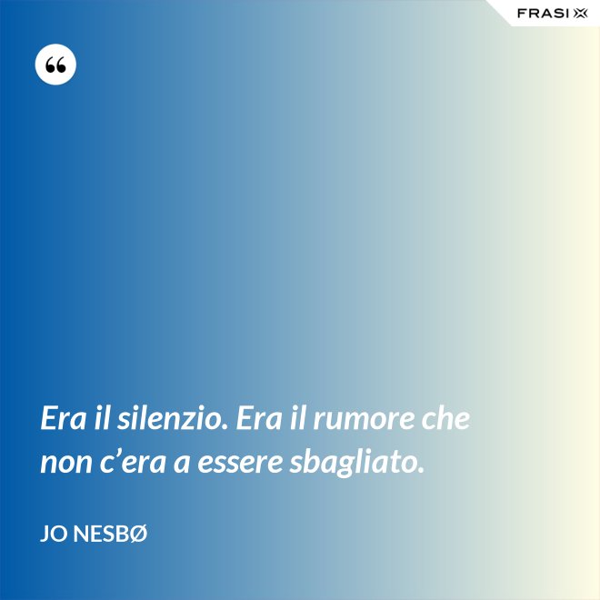Era il silenzio. Era il rumore che non c’era a essere sbagliato. - JO NESBØ