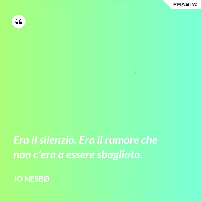 Era il silenzio. Era il rumore che non c’era a essere sbagliato. - JO NESBØ