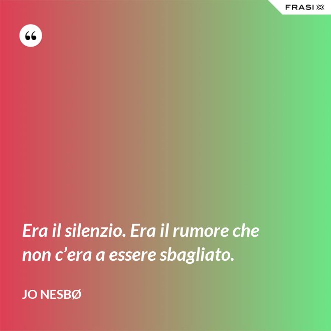 Era il silenzio. Era il rumore che non c’era a essere sbagliato. - JO NESBØ