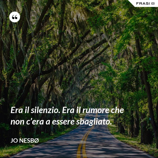 Era il silenzio. Era il rumore che non c’era a essere sbagliato. - JO NESBØ