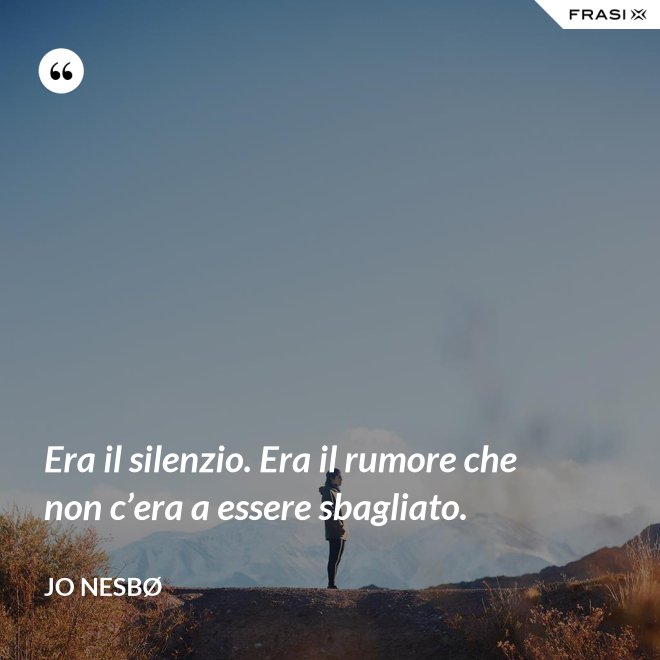 Era il silenzio. Era il rumore che non c’era a essere sbagliato. - JO NESBØ