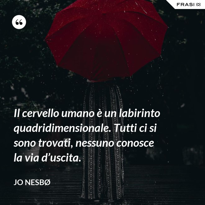 Il cervello umano è un labirinto quadridimensionale. Tutti ci si sono trovati, nessuno conosce la via d’uscita. - JO NESBØ