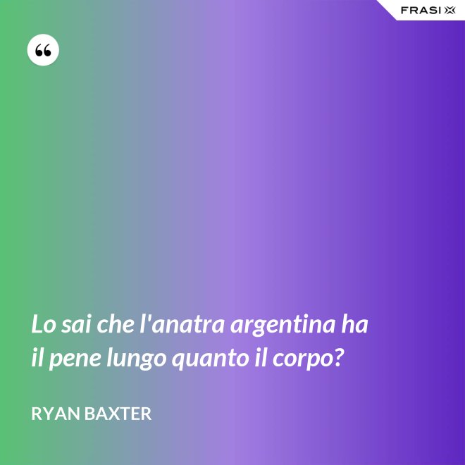 Lo sai che l'anatra argentina ha il pene lungo quanto il corpo? - Ryan Baxter