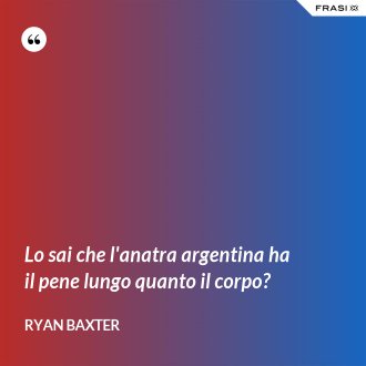 Lo sai che l'anatra argentina ha il pene lungo quanto il corpo? - Ryan Baxter