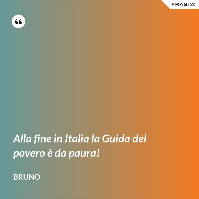 Alla fine in Italia la Guida del povero è da paura! - Bruno