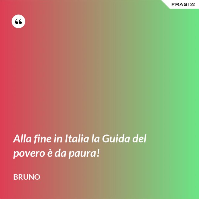 Alla fine in Italia la Guida del povero è da paura! - Bruno